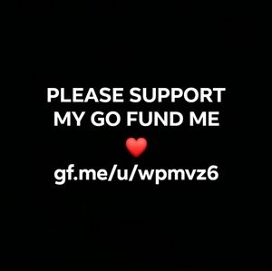 PLEASE SUPPORT MY GOFUND ME